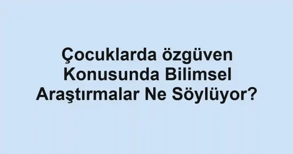 cocuklarda-ozguven-konusunda-bilimsel-arastirmalar-ne-soyluyor.webp