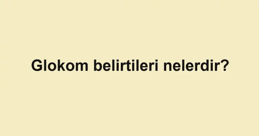 glokom-belirtileri-nelerdir