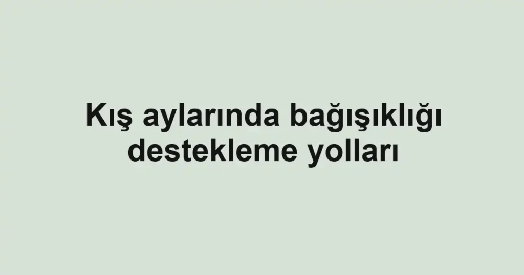 kis-aylarinda-bagisikligi-destekleme-yollari