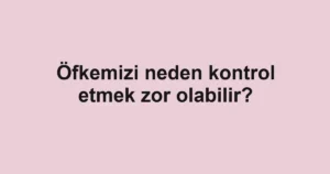 ofkemizi-neden-kontrol-etmek-zor-olabilir