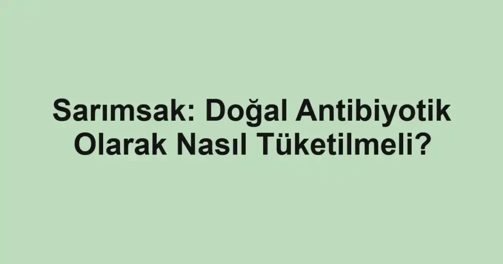 sarimsak-dogal-antibiyotik-olarak-nasil-tuketilmeli.webp