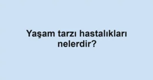 yasam-tarzi-hastaliklari-nelerdir